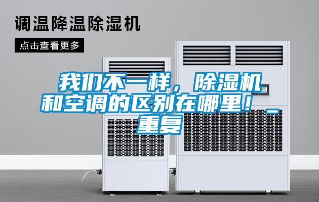 我們不一樣，除濕機和空調的區別在哪里！_重復