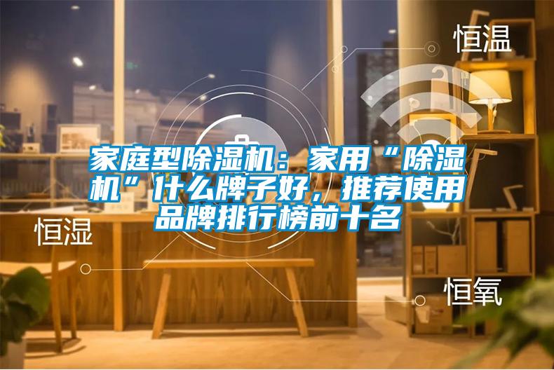 家庭型除濕機：家用“除濕機”什么牌子好，推薦使用品牌排行榜前十名