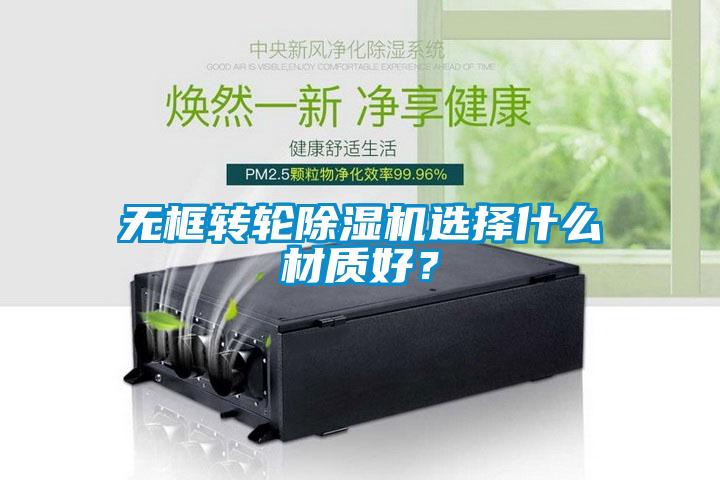 無(wú)框轉輪除濕機選擇什么材質(zhì)好？