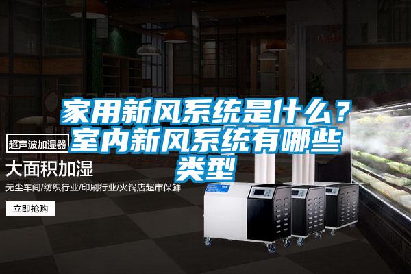 家用新風(fēng)系統是什么？室內新風(fēng)系統有哪些類(lèi)型