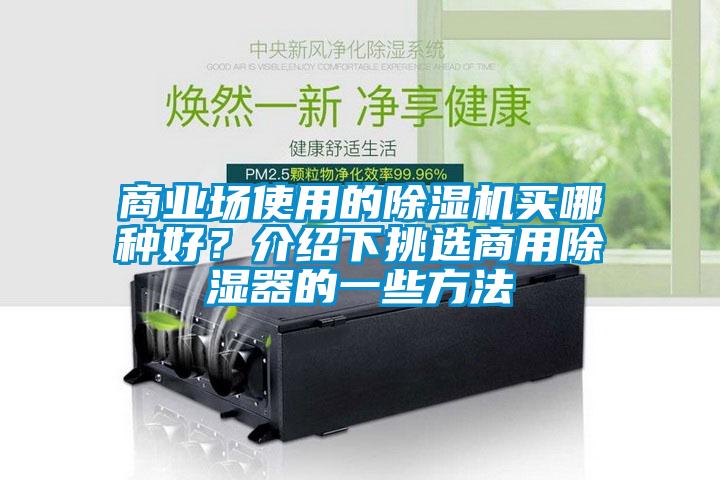 商業(yè)場(chǎng)使用的除濕機買(mǎi)哪種好？介紹下挑選商用除濕器的一些方法