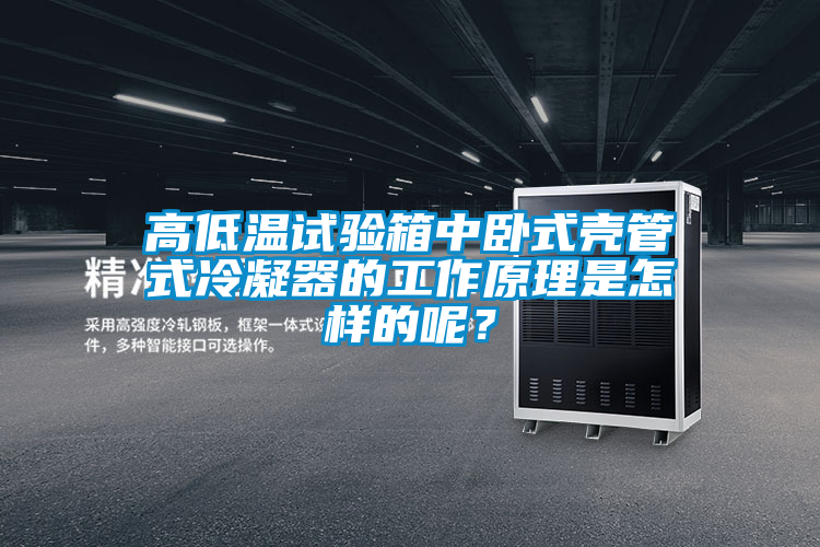高低溫試驗箱中臥式殼管式冷凝器的工作原理是怎樣的呢？