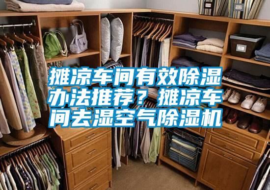 攤涼車(chē)間有效除濕辦法推薦？攤涼車(chē)間去濕空氣除濕機