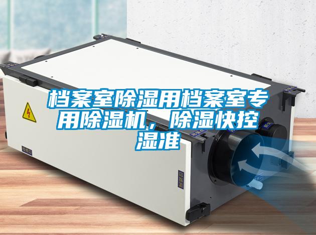 檔案室除濕用檔案室專(zhuān)用除濕機，除濕快控濕準