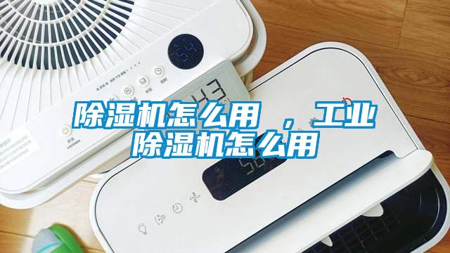 除濕機怎么用 ，工業(yè)除濕機怎么用