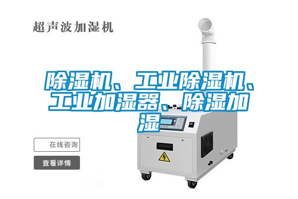 除濕機、工業(yè)除濕機、工業(yè)加濕器、除濕加濕