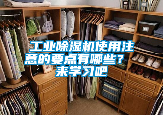 工業(yè)除濕機使用注意的要點(diǎn)有哪些？ 來(lái)學(xué)習吧