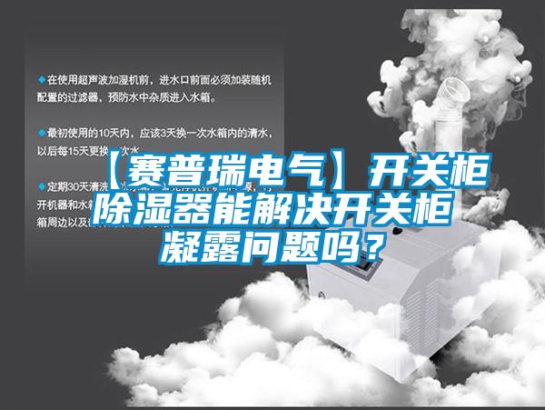 【賽普瑞電氣】開(kāi)關(guān)柜除濕器能解決開(kāi)關(guān)柜凝露問(wèn)題嗎？