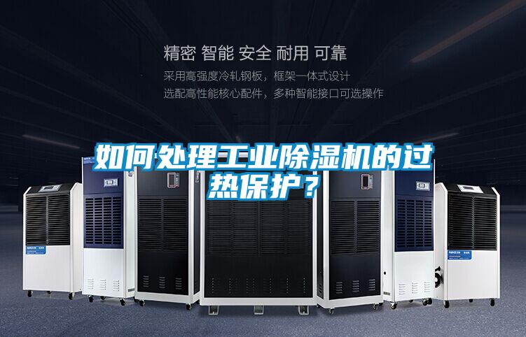 如何處理工業(yè)除濕機的過(guò)熱保護？