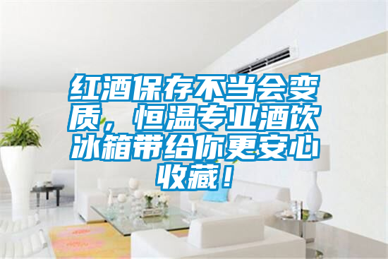 紅酒保存不當會(huì )變質(zhì)，恒溫專(zhuān)業(yè)酒飲冰箱帶給你更安心收藏！