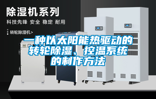 一種以太陽(yáng)能熱驅動(dòng)的轉輪除濕、控溫系統的制作方法