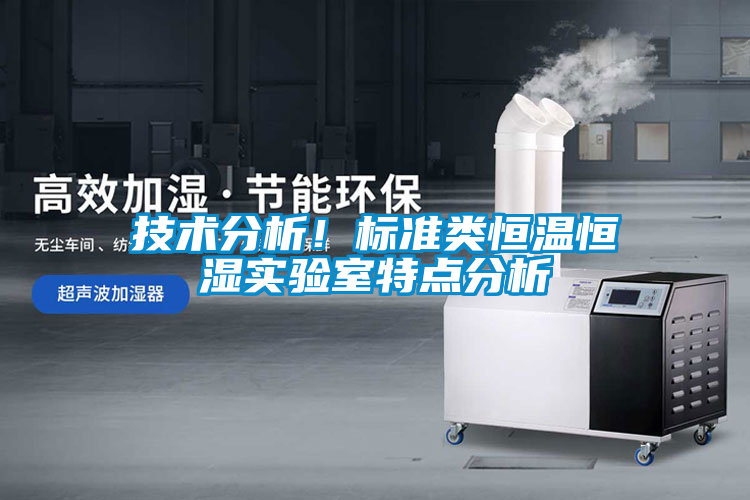 技術(shù)分析！標準類(lèi)恒溫恒濕實(shí)驗室特點(diǎn)分析