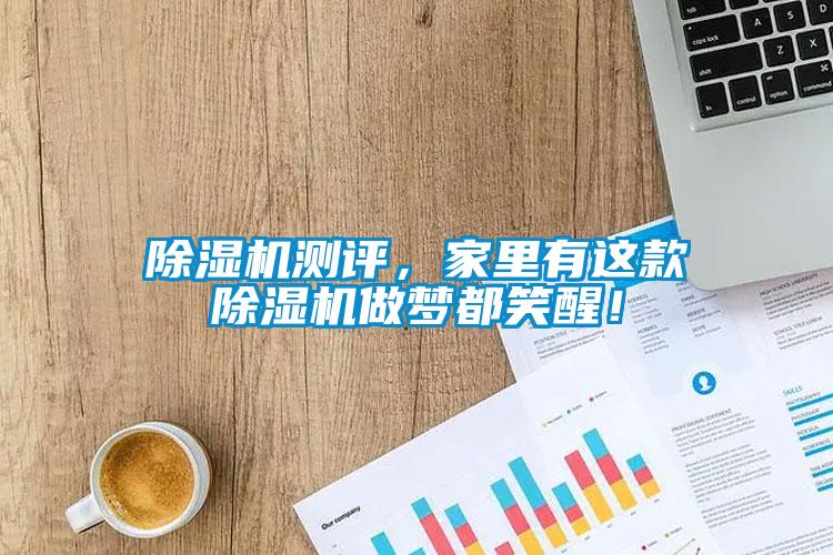 除濕機測評，家里有這款除濕機做夢(mèng)都笑醒！
