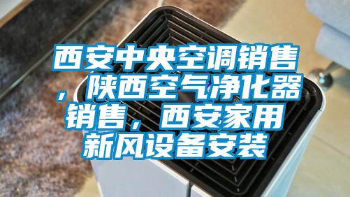 西安中央空調銷(xiāo)售，陜西空氣凈化器銷(xiāo)售，西安家用新風(fēng)設備安裝