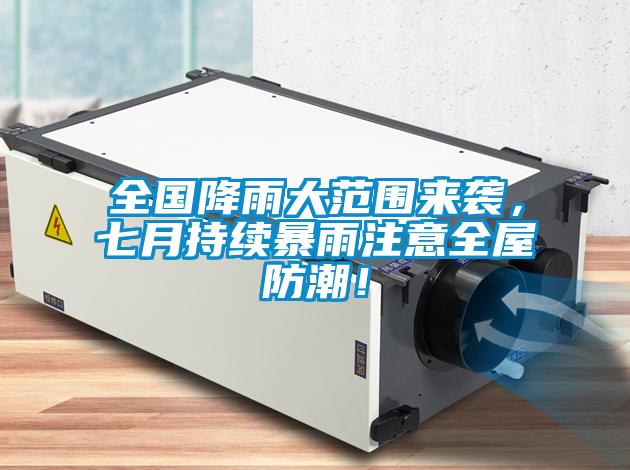 全國降雨大范圍來(lái)襲，七月持續暴雨注意全屋防潮！