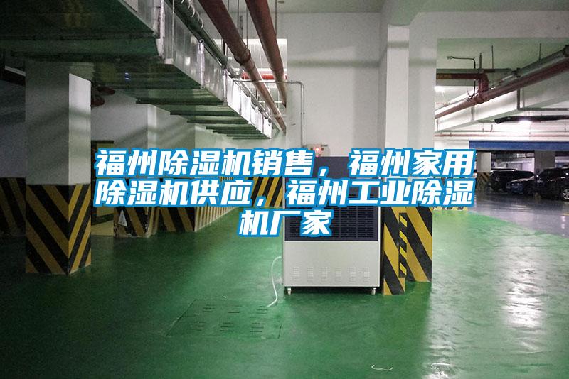福州除濕機銷(xiāo)售，福州家用除濕機供應，福州工業(yè)除濕機廠(chǎng)家