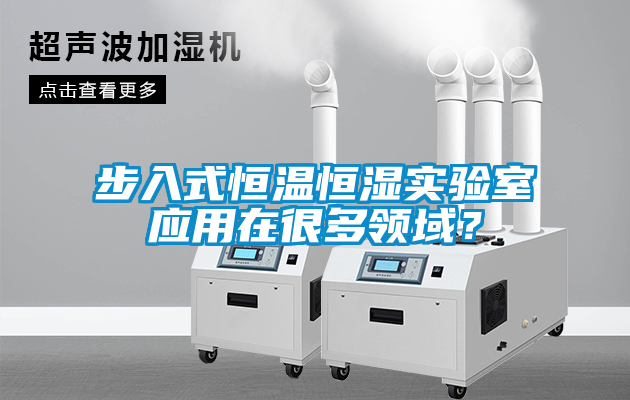 步入式恒溫恒濕實(shí)驗室應用在很多領(lǐng)域？