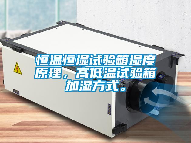恒溫恒濕試驗箱濕度原理，高低溫試驗箱加濕方式。