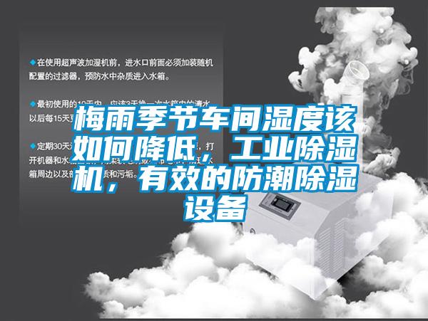梅雨季節車(chē)間濕度該如何降低，工業(yè)除濕機，有效的防潮除濕設備