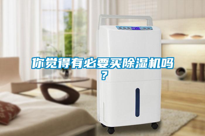 你覺(jué)得有必要買(mǎi)除濕機嗎？
