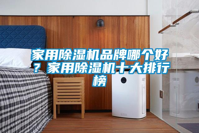 家用除濕機品牌哪個(gè)好？家用除濕機十大排行榜