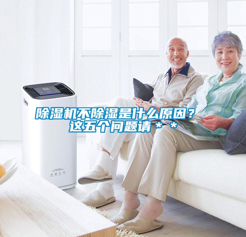 除濕機不除濕是什么原因？ 這五個(gè)問(wèn)題請＊＊