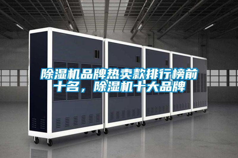除濕機品牌熱賣(mài)款排行榜前十名，除濕機十大品牌