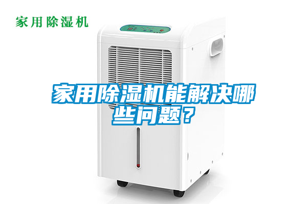 家用除濕機能解決哪些問(wèn)題？