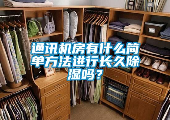 通訊機房有什么簡(jiǎn)單方法進(jìn)行長(cháng)久除濕嗎？