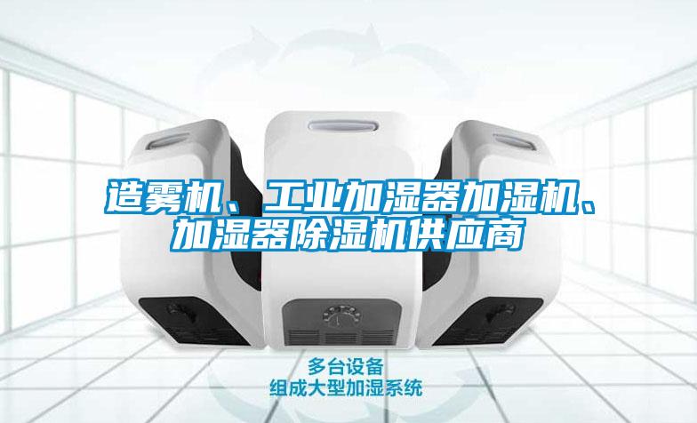 造霧機、工業(yè)加濕器加濕機、加濕器除濕機供應商
