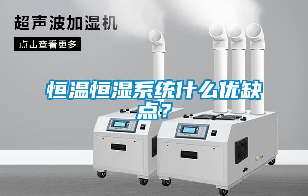 恒溫恒濕系統什么優(yōu)缺點(diǎn)？