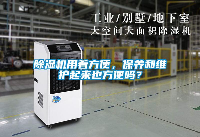 除濕機用著(zhù)方便，保養和維護起來(lái)也方便嗎？