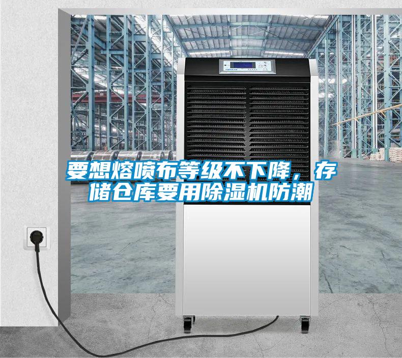 要想熔噴布等級不下降，存儲倉庫要用除濕機防潮
