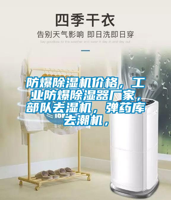 防爆除濕機價(jià)格，工業(yè)防爆除濕器廠(chǎng)家，部隊去濕機，彈藥庫去潮機，