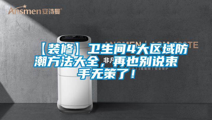 【裝修】衛生間4大區域防潮方法大全，再也別說(shuō)束手無(wú)策了！