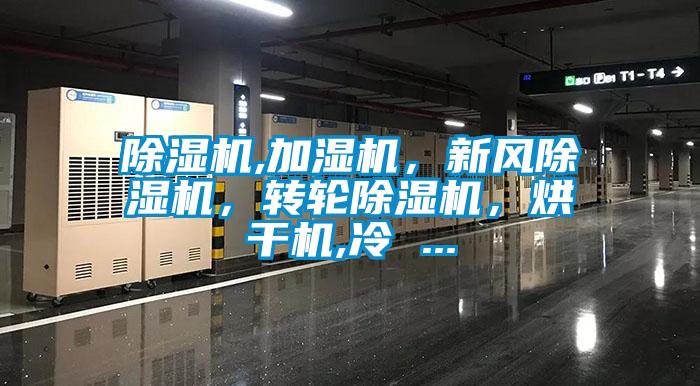 除濕機,加濕機，新風(fēng)除濕機，轉輪除濕機，烘干機,冷 ...