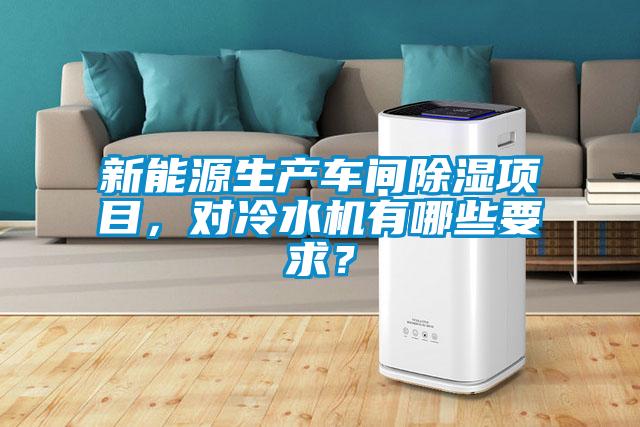 新能源生產(chǎn)車(chē)間除濕項目，對冷水機有哪些要求？