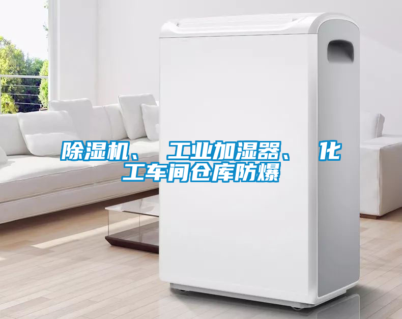 除濕機、 工業(yè)加濕器、 化工車(chē)間倉庫防爆
