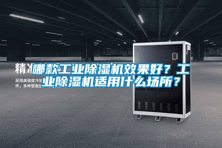 哪款工業(yè)除濕機效果好？工業(yè)除濕機適用什么場(chǎng)所？