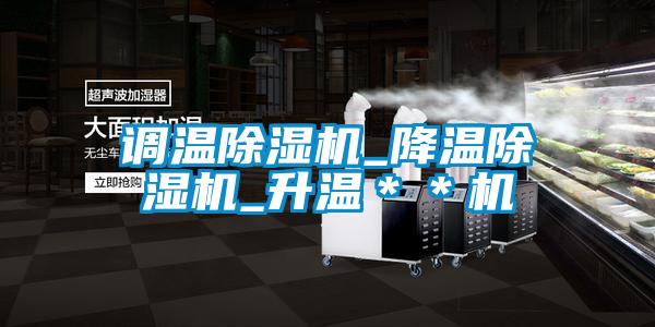 調(diào)溫除濕機(jī)_降溫除濕機(jī)_升溫**機(jī)