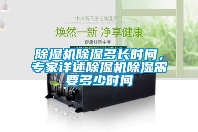 除濕機除濕多長(cháng)時(shí)間，專(zhuān)家詳述除濕機除濕需要多少時(shí)間