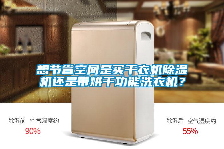 想節省空間是買(mǎi)干衣機除濕機還是帶烘干功能洗衣機？