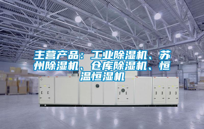 主營(yíng)產(chǎn)品：工業(yè)除濕機、蘇州除濕機、倉庫除濕機、恒溫恒濕機