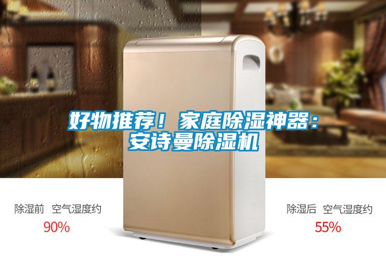 好物推薦！家庭除濕神器：安詩(shī)曼除濕機