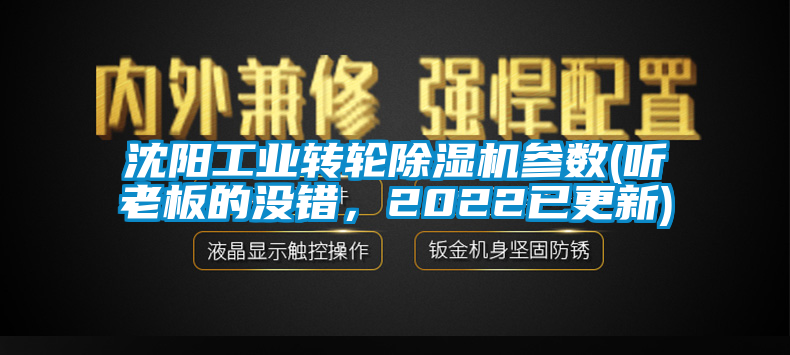 沈陽(yáng)工業(yè)轉輪除濕機參數(聽(tīng)老板的沒(méi)錯，2022已更新)