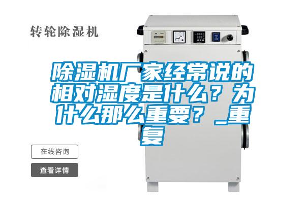 除濕機廠(chǎng)家經(jīng)常說(shuō)的相對濕度是什么？為什么那么重要？_重復