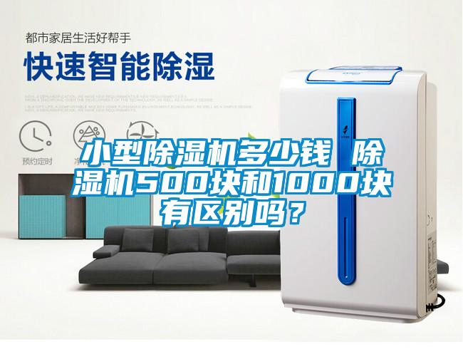 小型除濕機多少錢(qián) 除濕機500塊和1000塊有區別嗎？