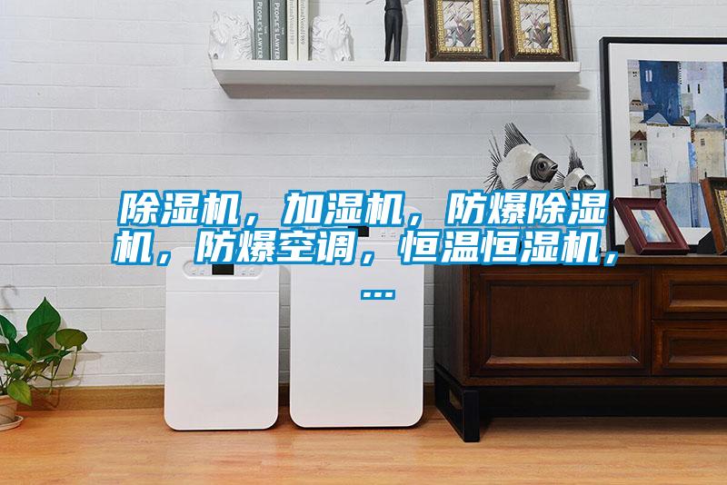 除濕機，加濕機，防爆除濕機，防爆空調，恒溫恒濕機， ...