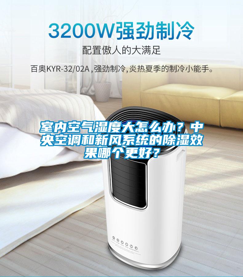 室內空氣濕度大怎么辦？中央空調和新風(fēng)系統的除濕效果哪個(gè)更好？