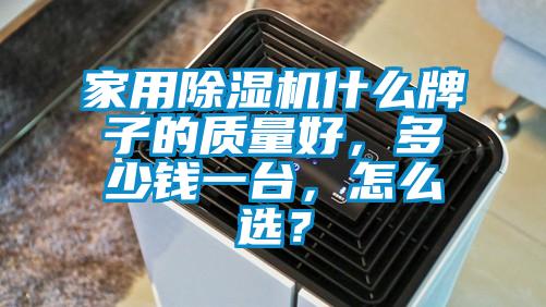 家用除濕機什么牌子的質(zhì)量好，多少錢(qián)一臺，怎么選？